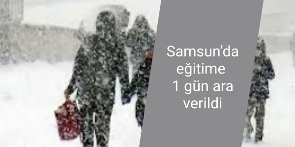 Samsun’da eğitime 1 gün ara verildi